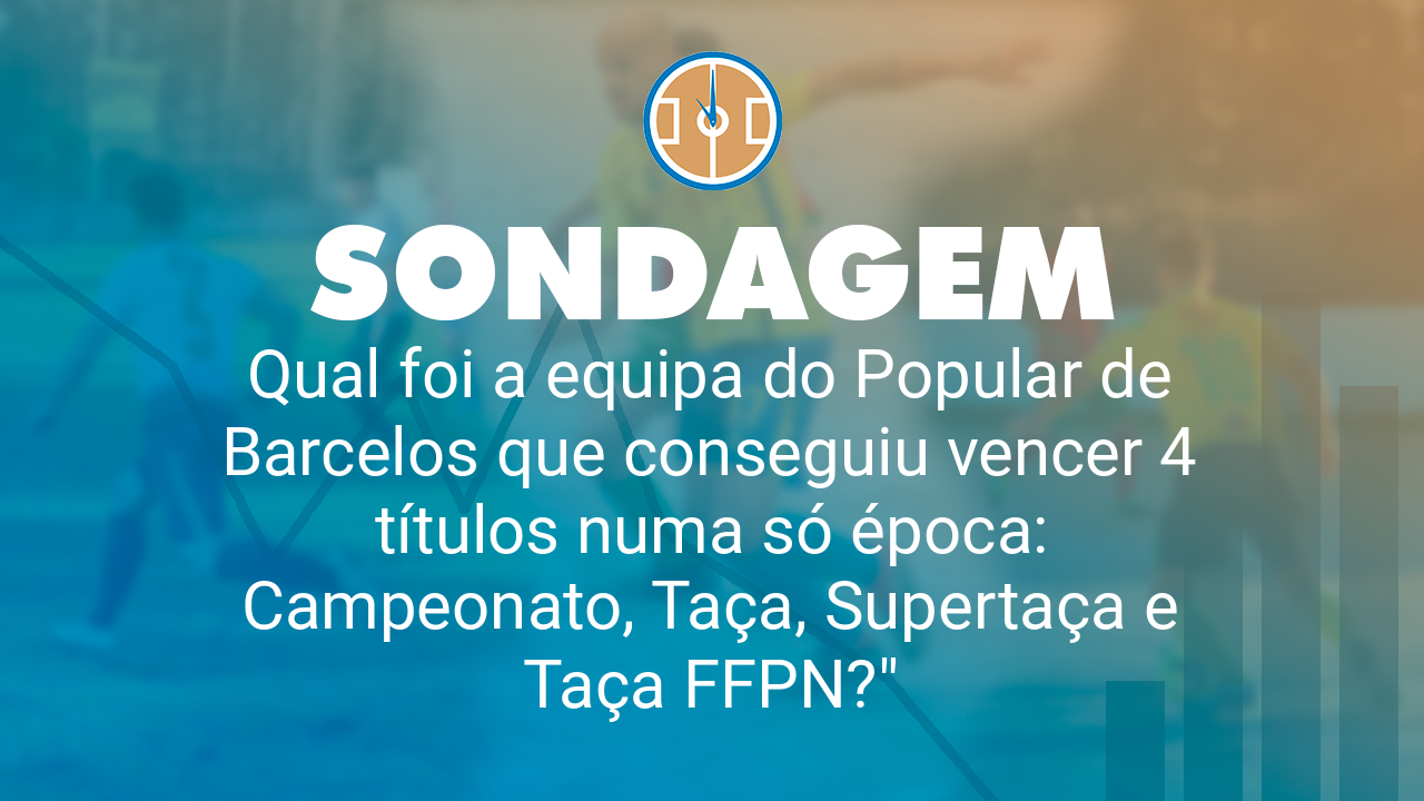 Qual foi a equipa do Popular de Barcelos que conseguiu vencer 4 títulos numa só época: Campeonato, Taça, Supertaça e Taça FFPN?"